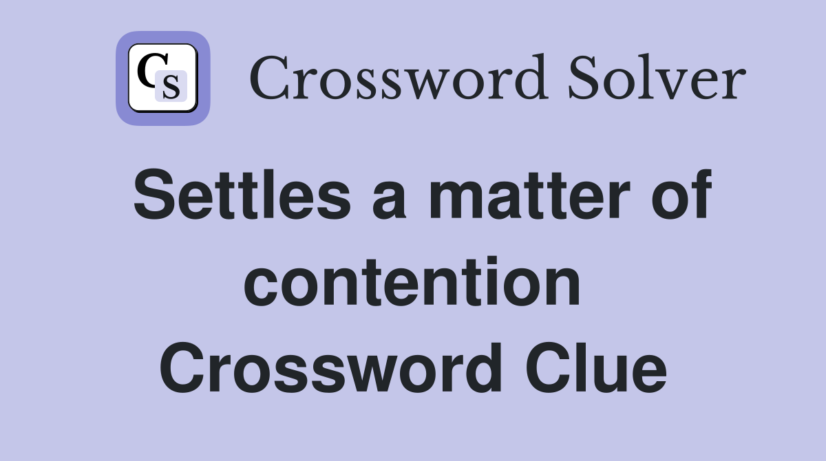 Settles a matter of contention Crossword Clue