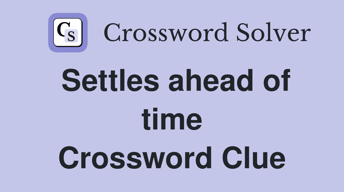 Settles ahead of time Crossword Clue