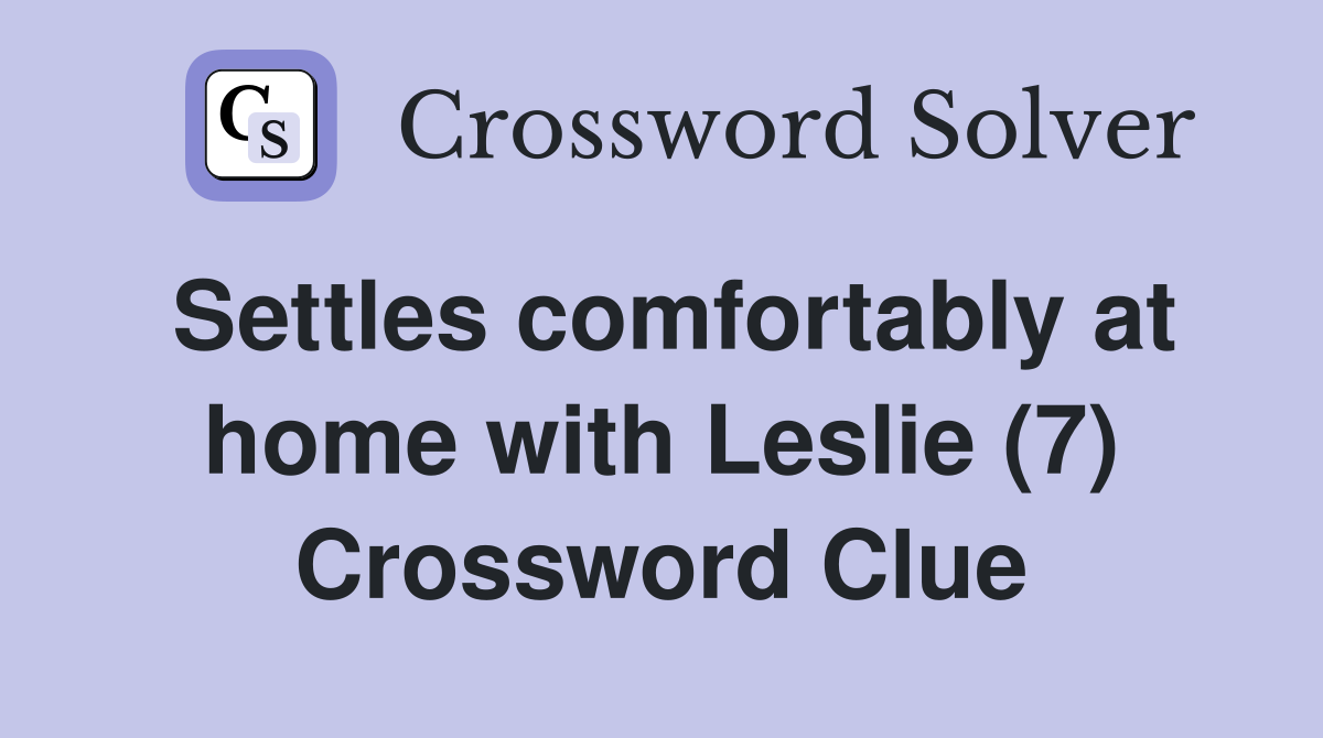 Settles comfortably at home with Leslie (7) Crossword Clue
