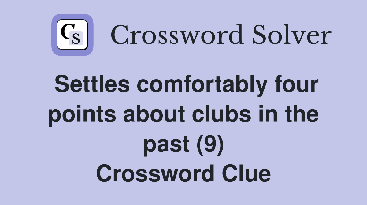 Settles comfortably four points about clubs in the past (9) Crossword Clue