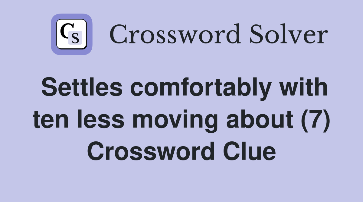 Settles comfortably with ten less moving about (7) Crossword Clue