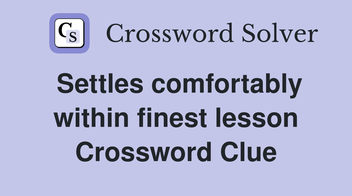 Settles comfortably within finest lesson Crossword Clue