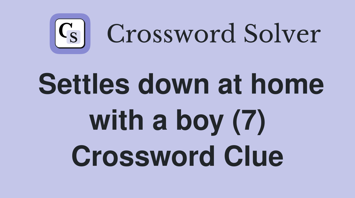 Settles down at home with a boy (7) Crossword Clue