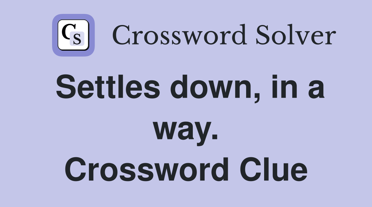 Settles down, in a way. Crossword Clue