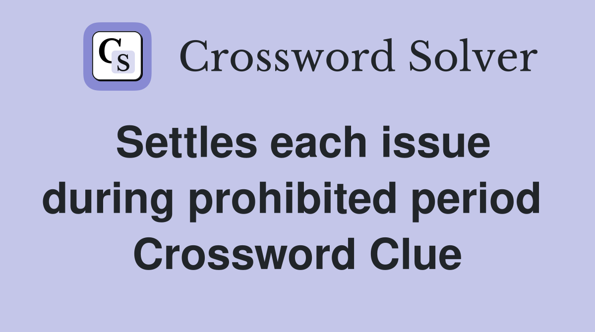 Settles each issue during prohibited period  Crossword Clue