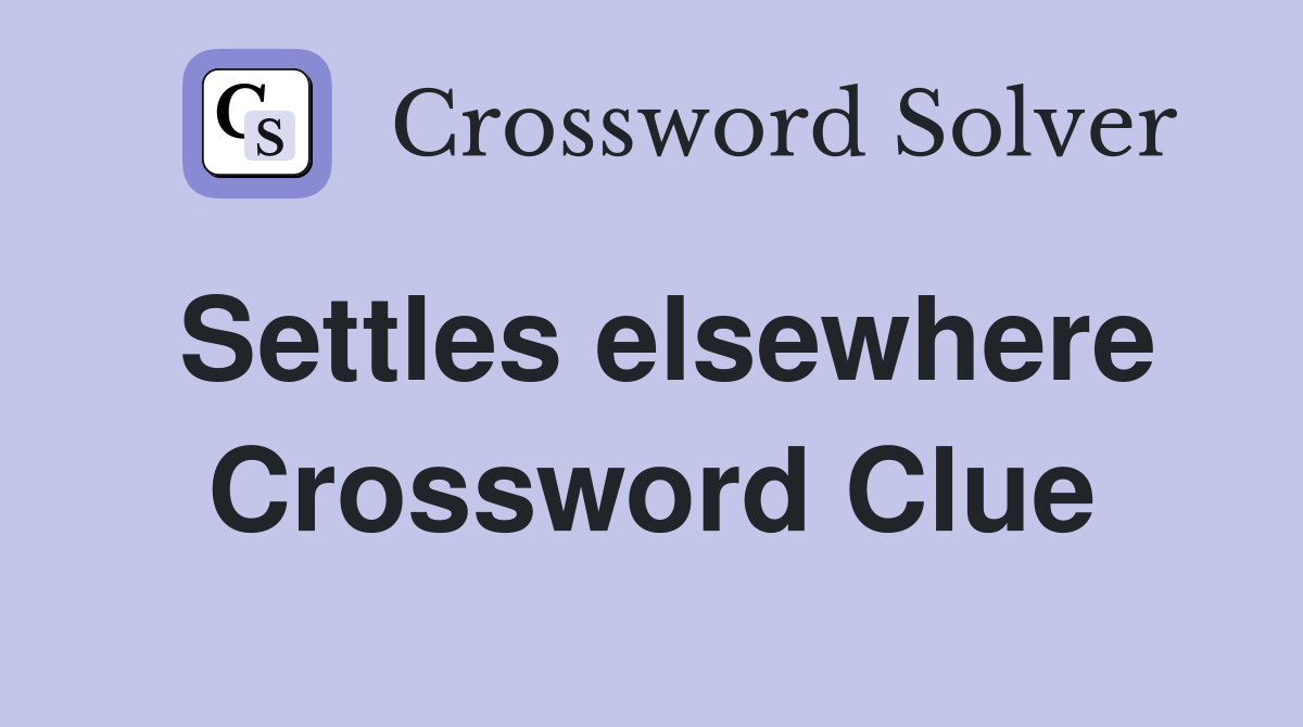Settles elsewhere Crossword Clue