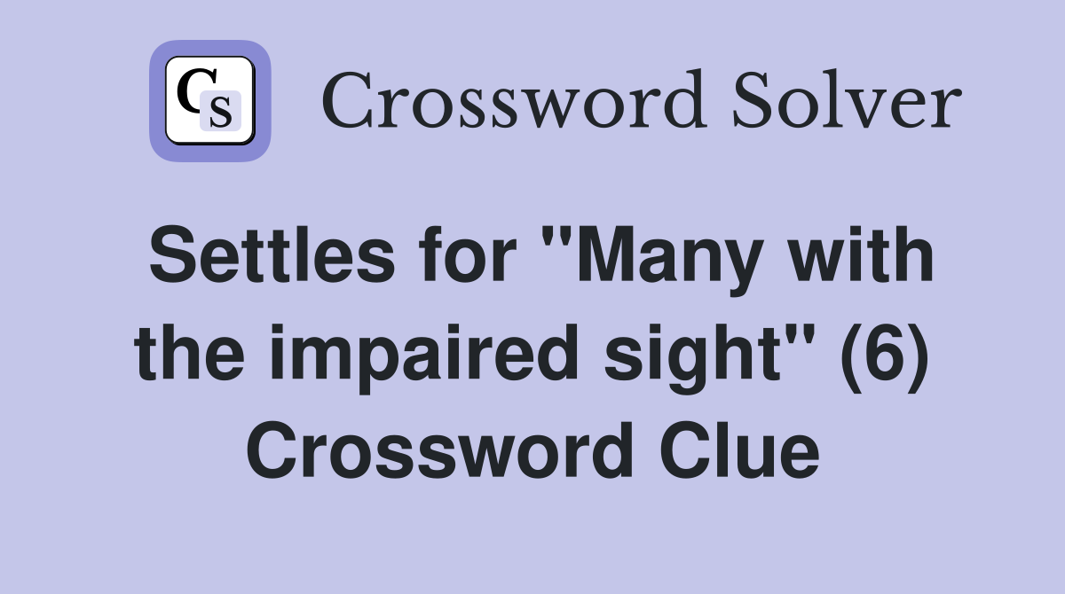 Settles for "Many with the impaired sight" (6) Crossword Clue