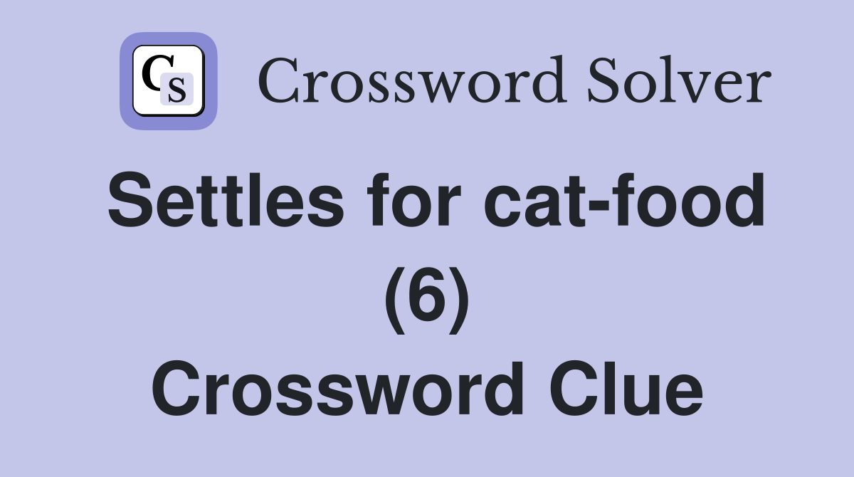 Settles for cat-food (6) Crossword Clue