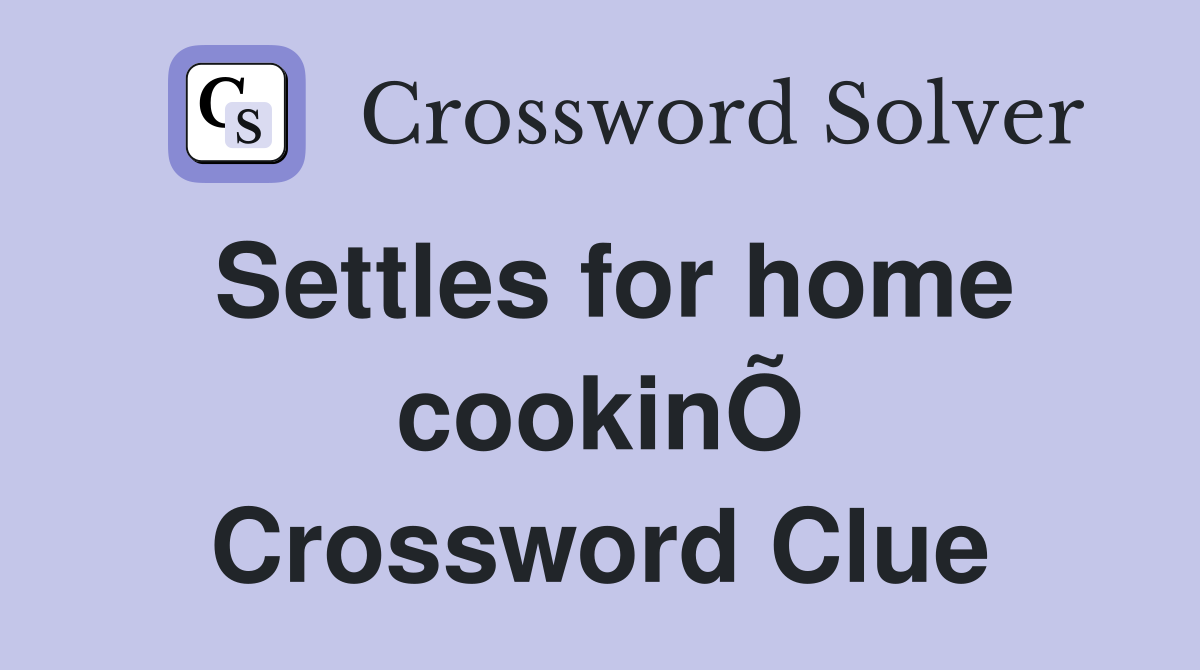 Settles for home cookinÕ Crossword Clue