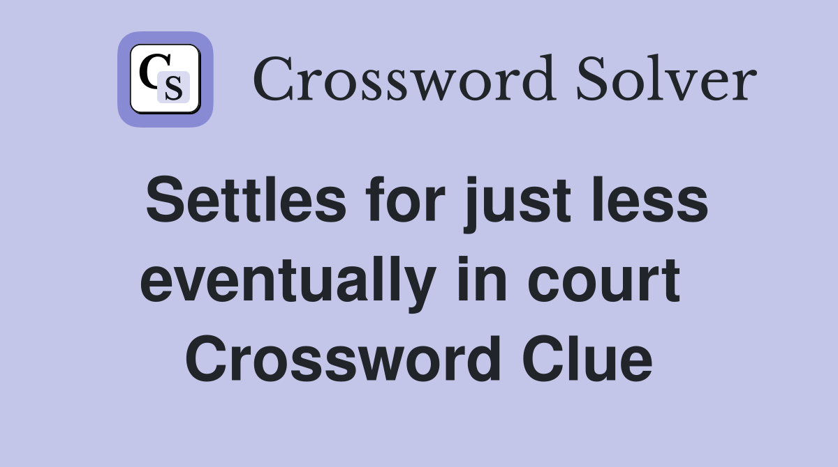 Settles for just less eventually in court  Crossword Clue