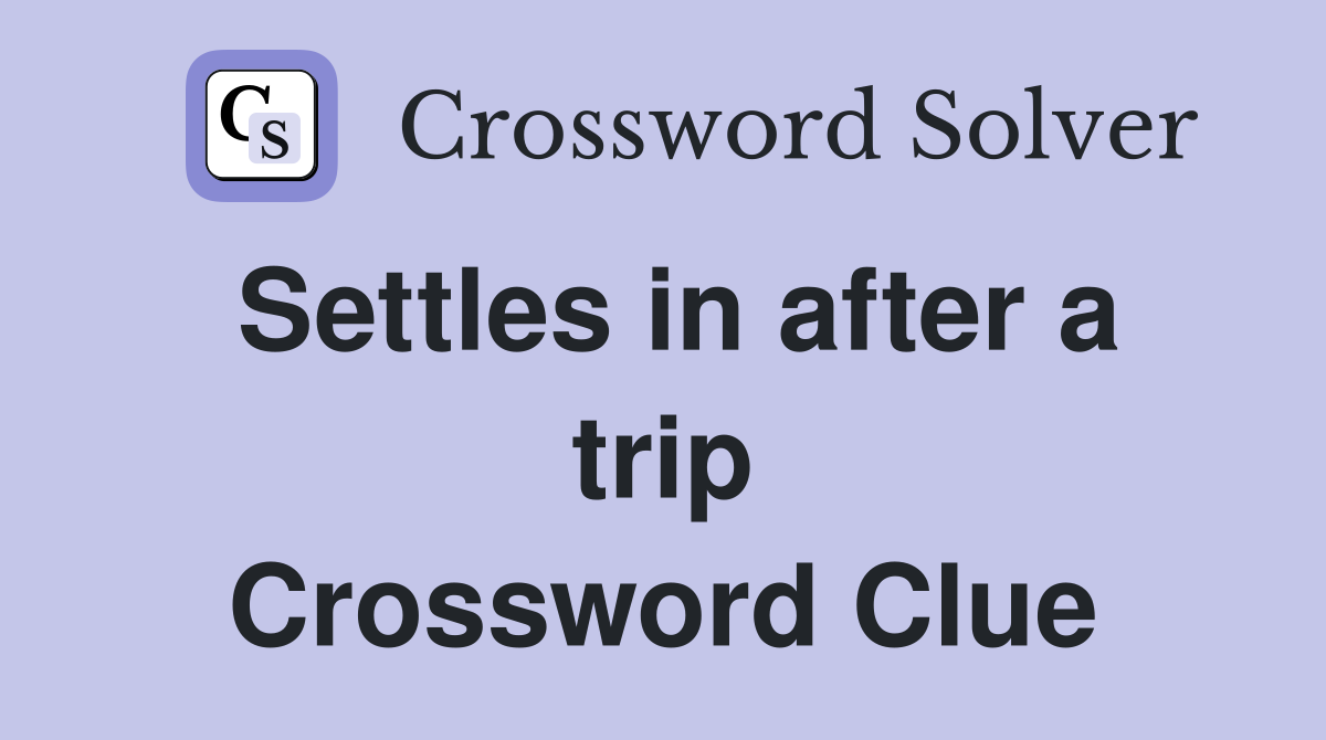 Settles in after a trip Crossword Clue