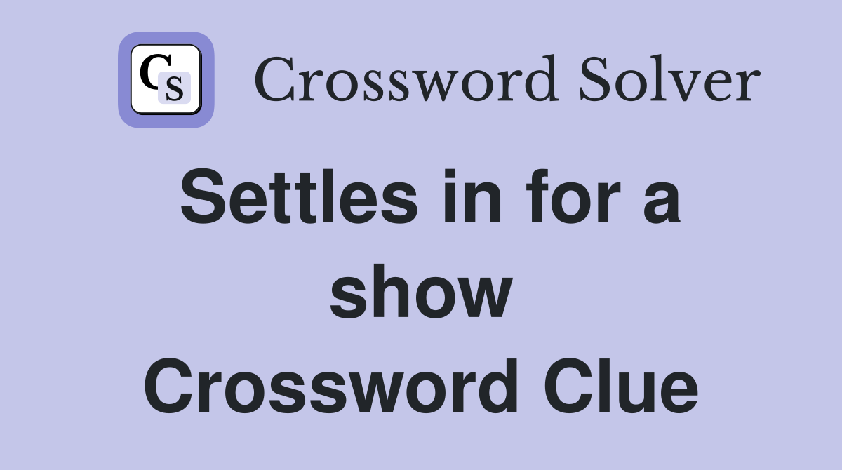 Settles in for a show Crossword Clue