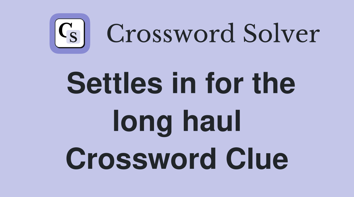 Settles in for the long haul Crossword Clue