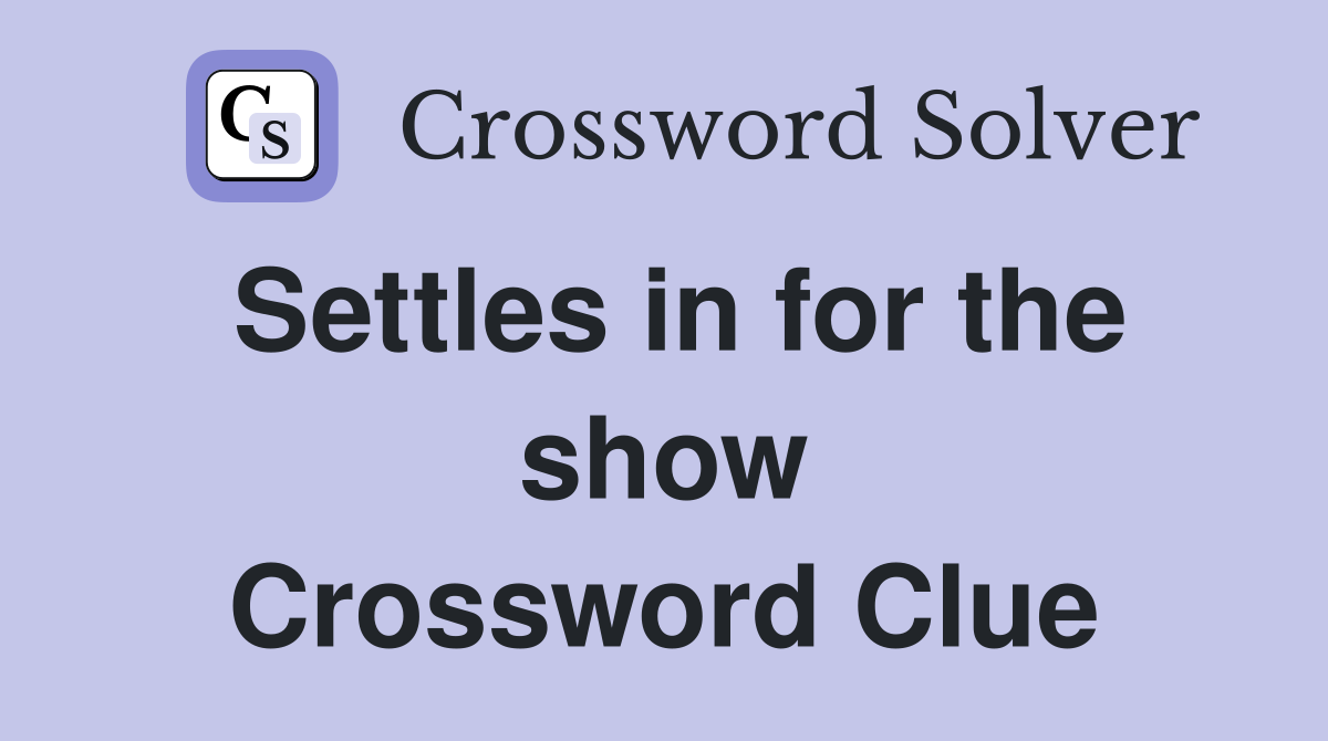 Settles in for the show Crossword Clue