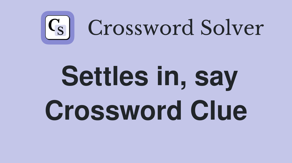 Settles in, say Crossword Clue