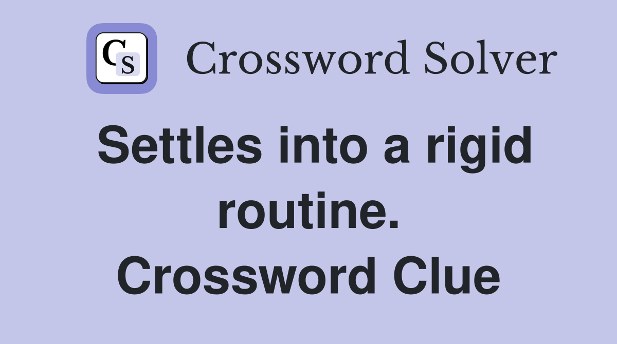 Settles into a rigid routine. Crossword Clue
