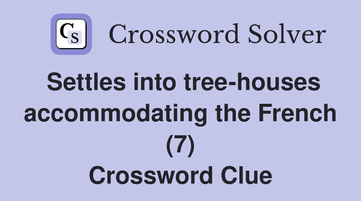 Settles into tree-houses accommodating the French (7) Crossword Clue