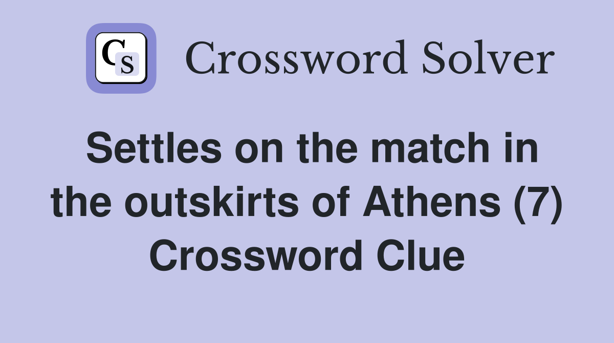 Settles on the match in the outskirts of Athens (7) Crossword Clue