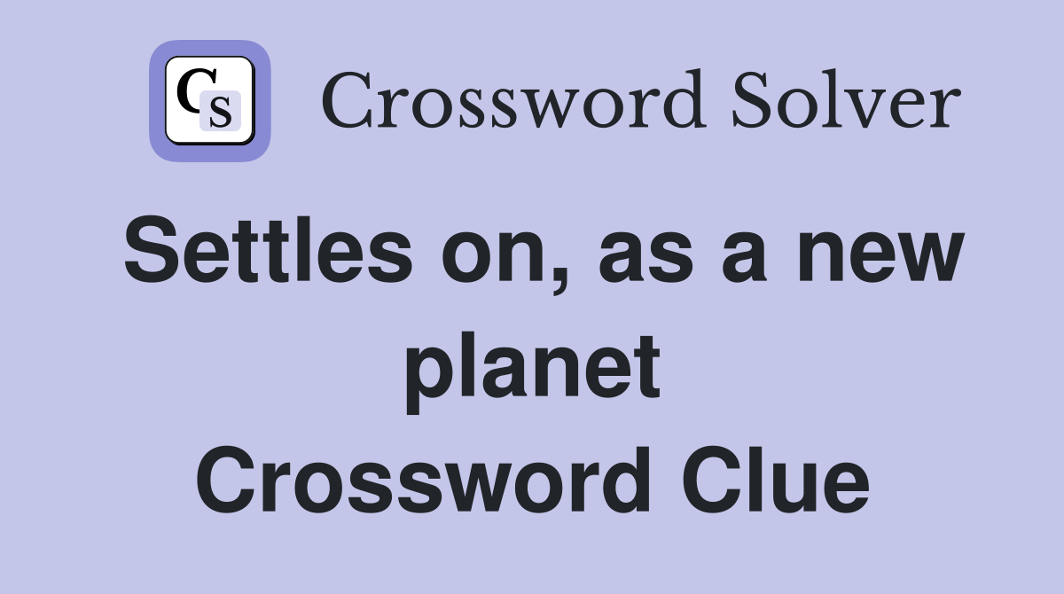 Settles on, as a new planet Crossword Clue