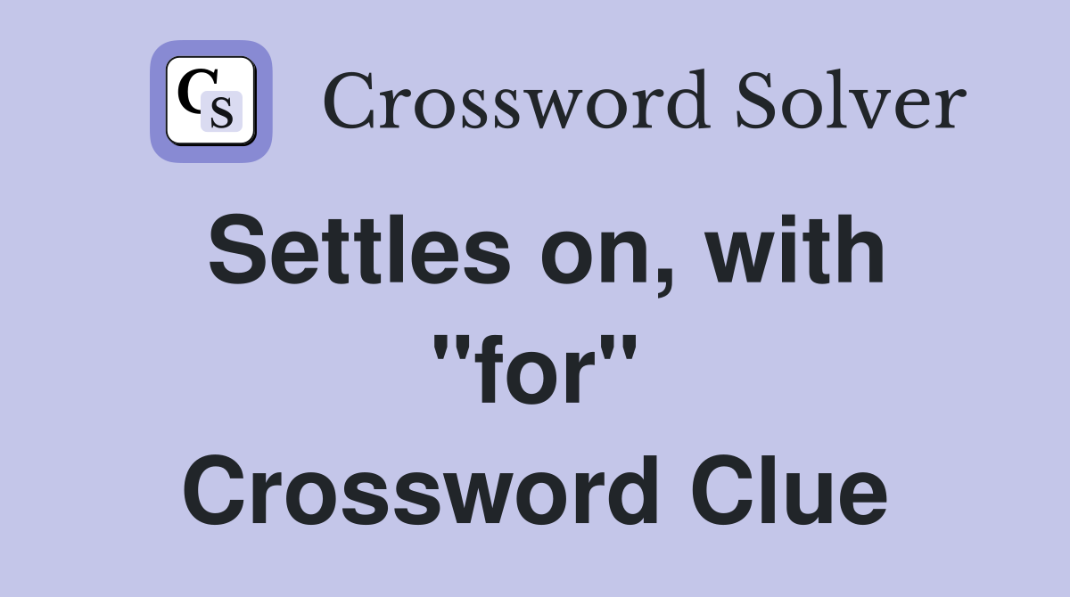 Settles on, with "for" Crossword Clue