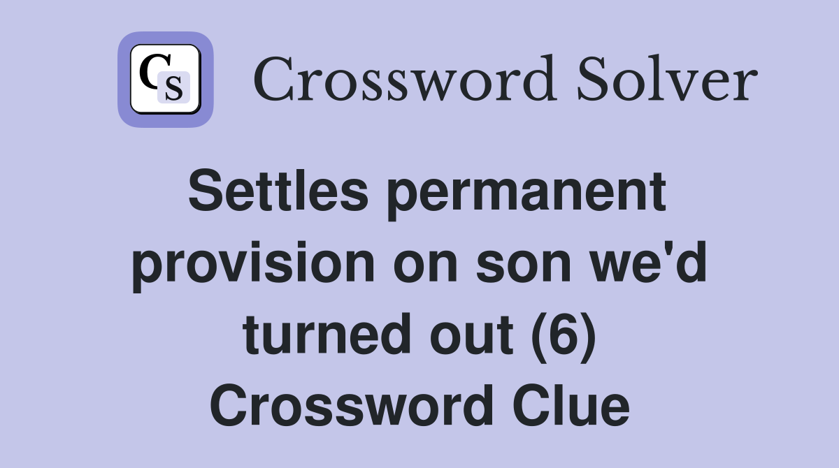 Settles permanent provision on son we'd turned out (6) Crossword Clue