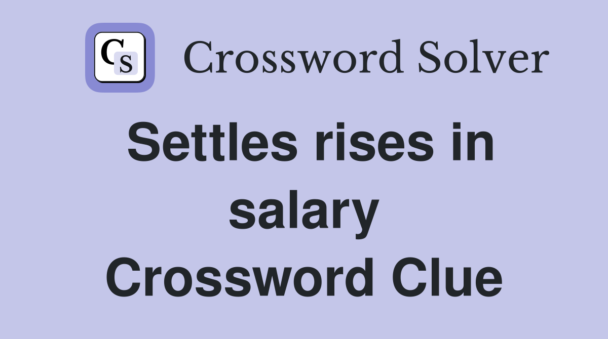 Settles rises in salary Crossword Clue