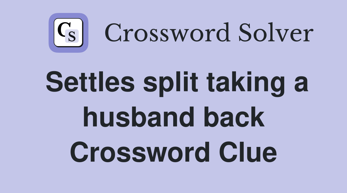 Settles split taking a husband back Crossword Clue