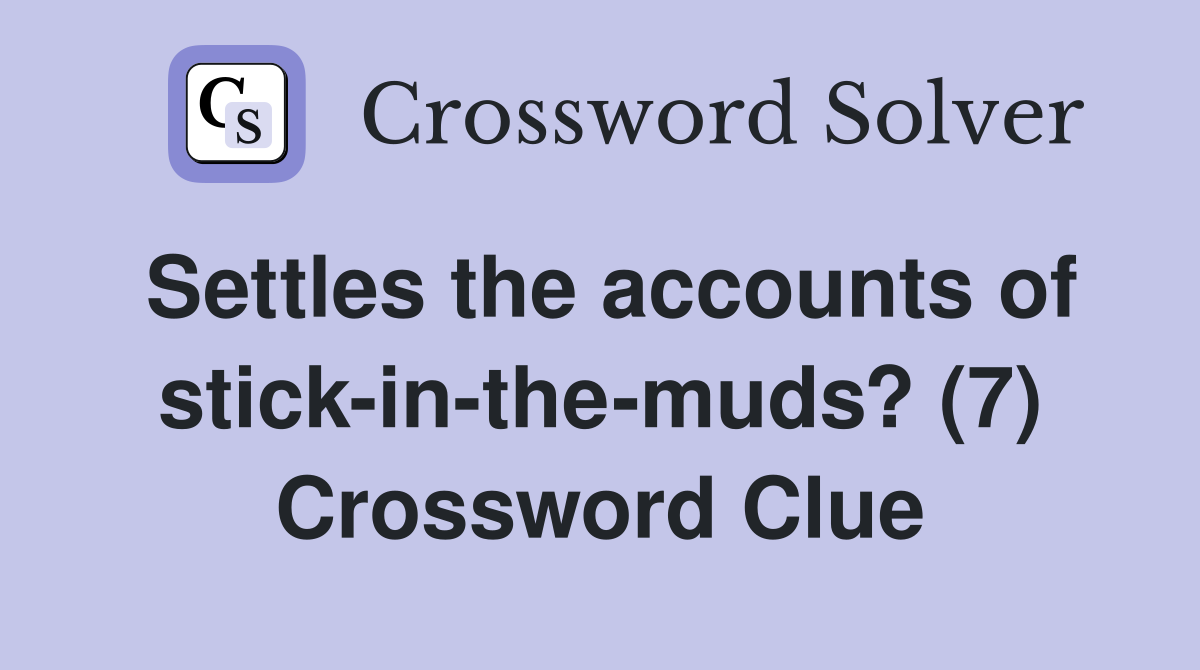 Settles the accounts of stick-in-the-muds? (7) Crossword Clue