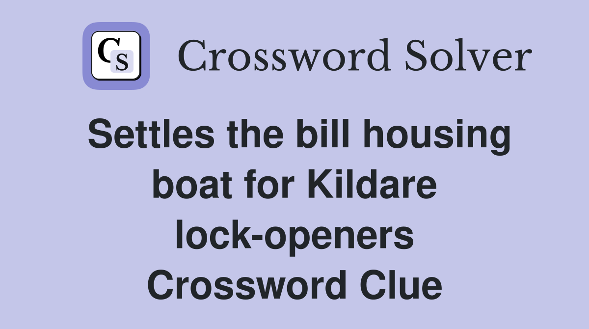 Settles the bill housing boat for Kildare lock-openers Crossword Clue
