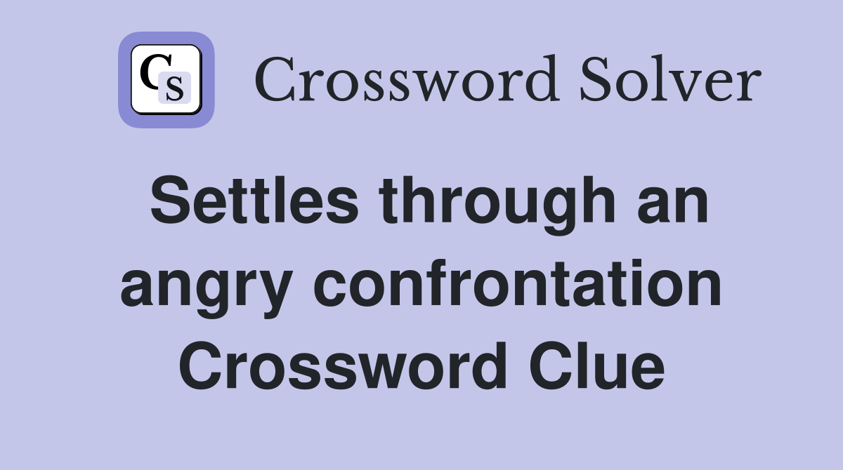 Settles through an angry confrontation Crossword Clue