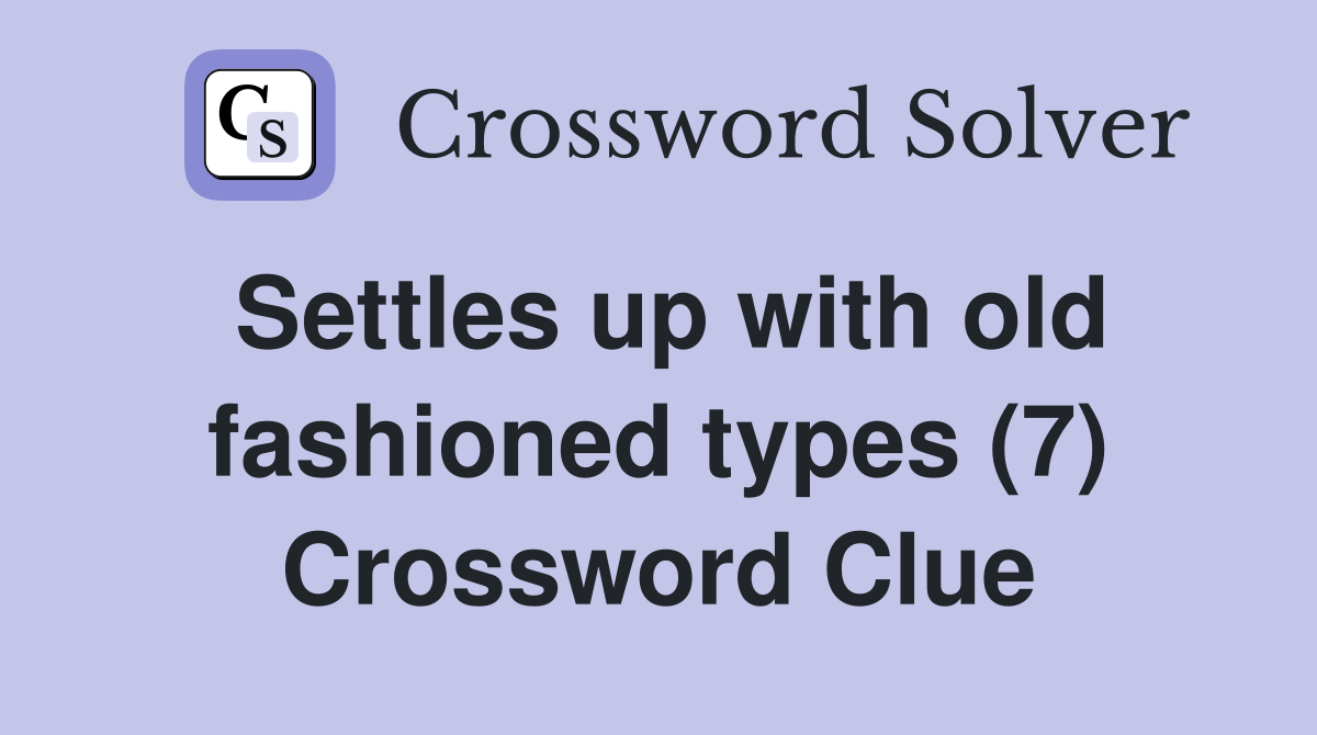 Settles up with old fashioned types (7) Crossword Clue