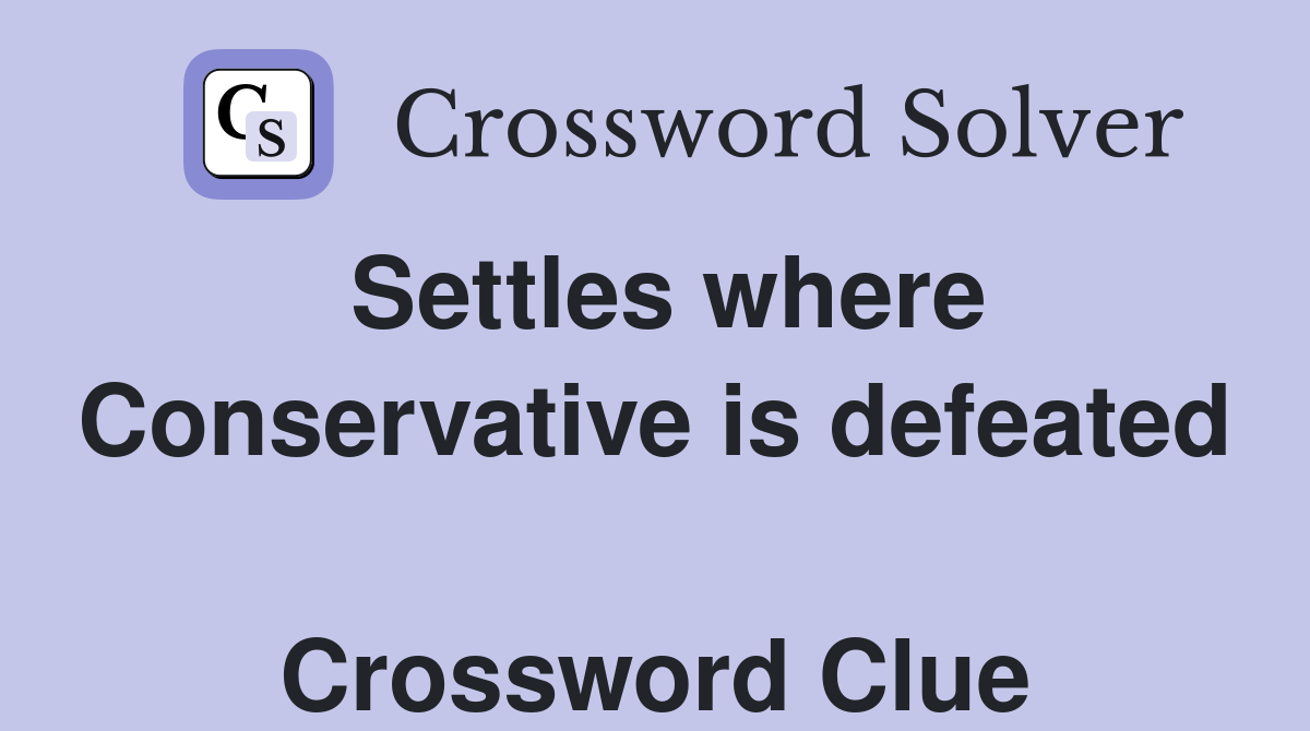 Settles where Conservative is defeated  Crossword Clue