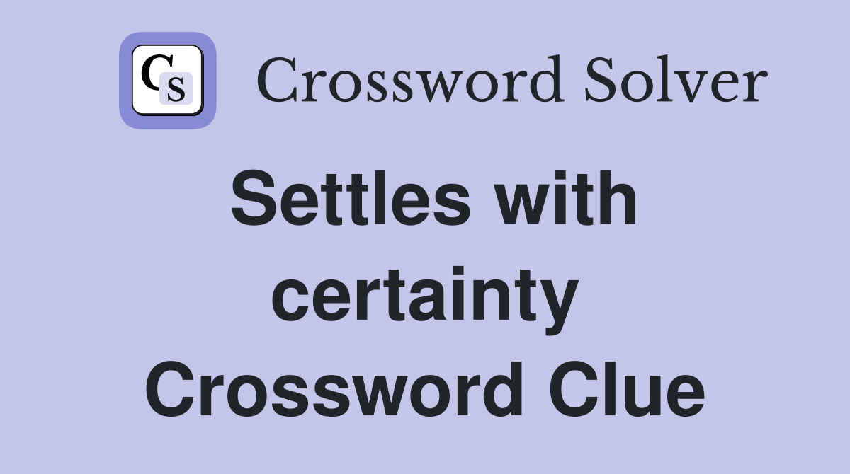 Settles with certainty Crossword Clue