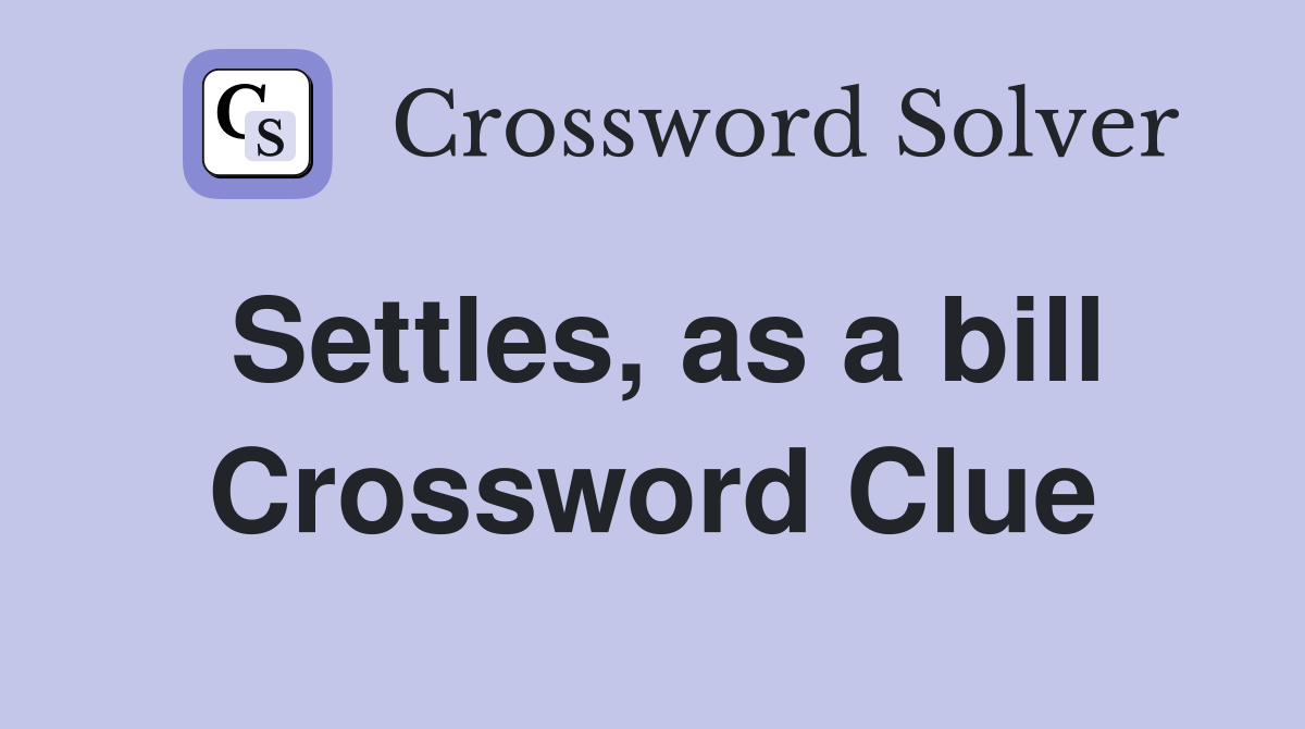 Settles, as a bill Crossword Clue