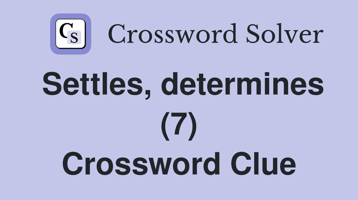 Settles, determines (7) Crossword Clue