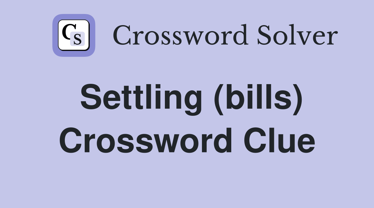 Settling (bills) Crossword Clue