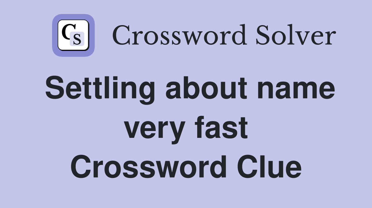 Settling about name very fast Crossword Clue
