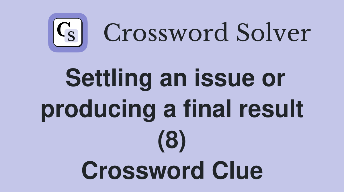 Settling an issue or producing a final result (8) Crossword Clue