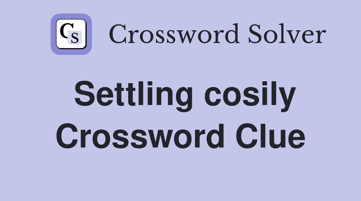 Settling cosily Crossword Clue