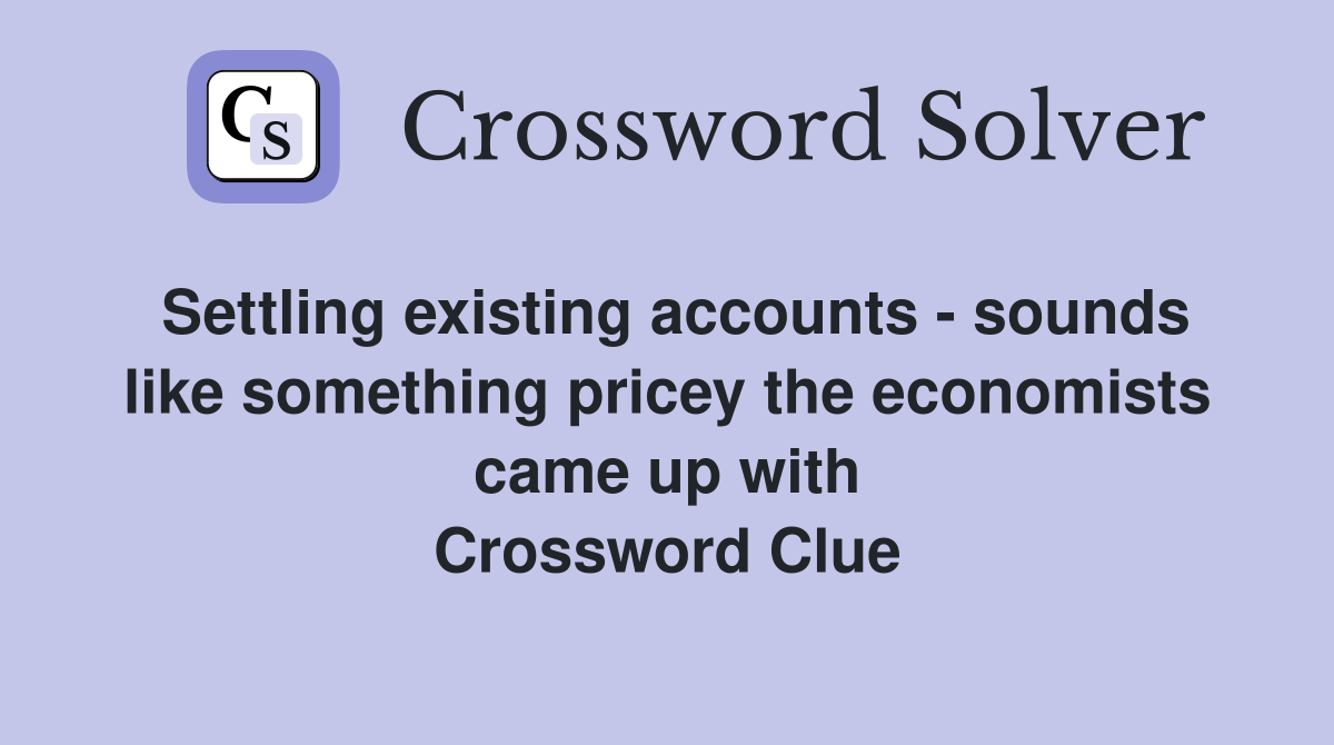 Settling existing accounts - sounds like something pricey the economists came up with Crossword Clue