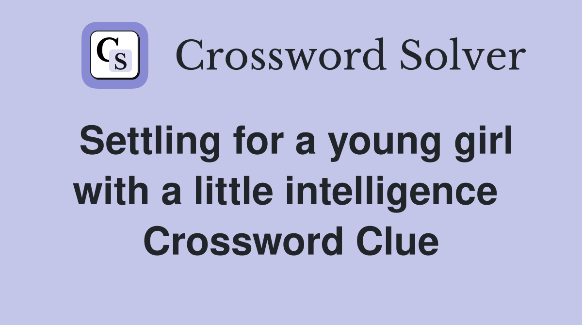 Settling for a young girl with a little intelligence  Crossword Clue