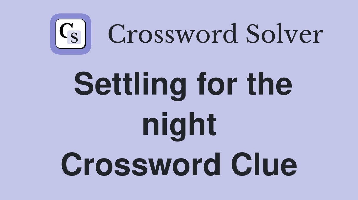 Settling for the night Crossword Clue