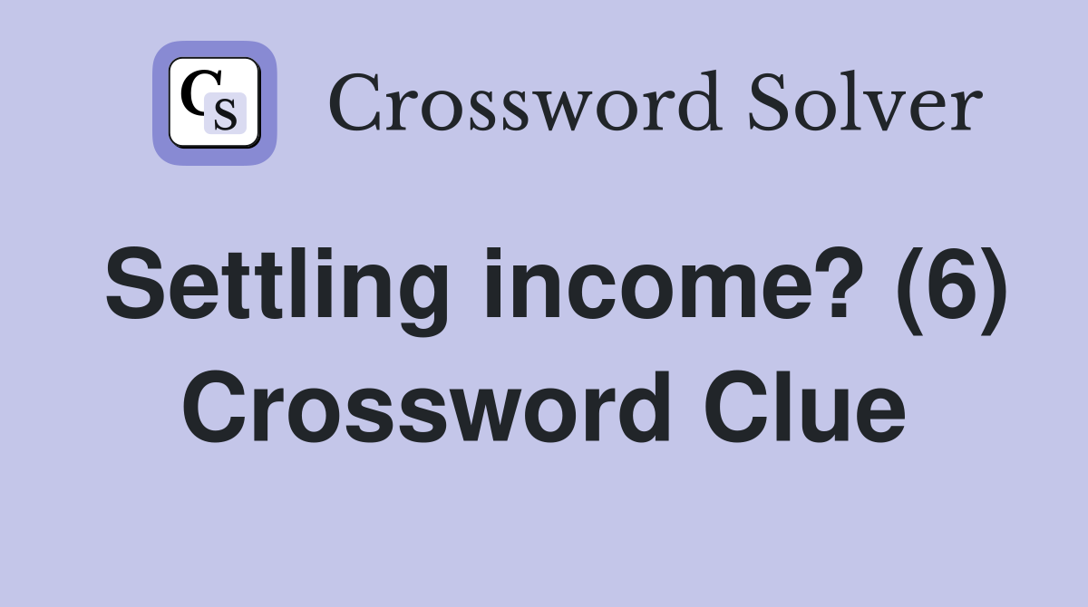 Settling income? (6) Crossword Clue