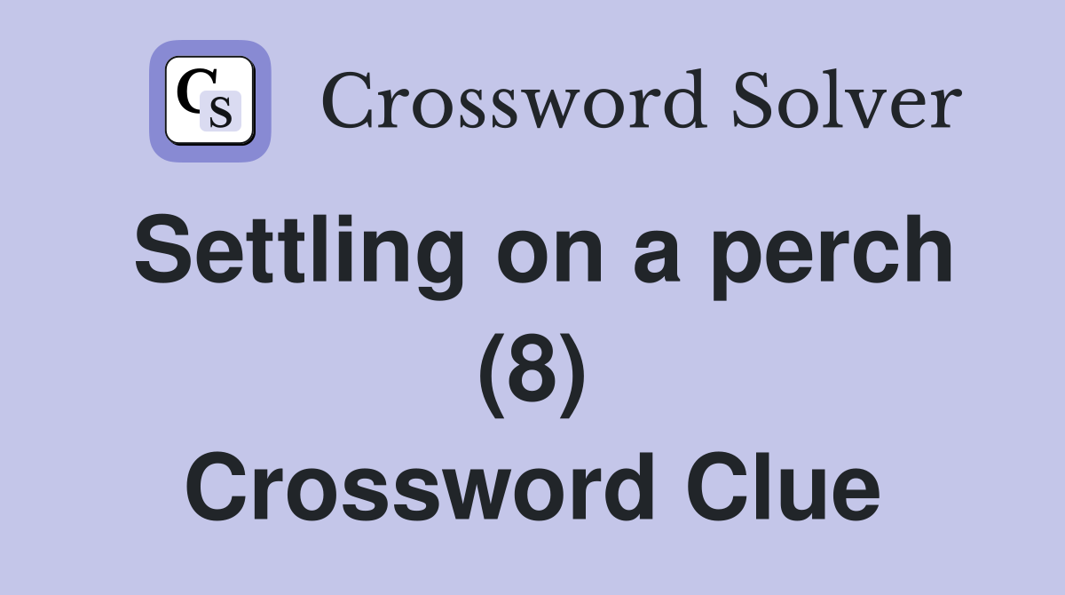 Settling on a perch (8) Crossword Clue