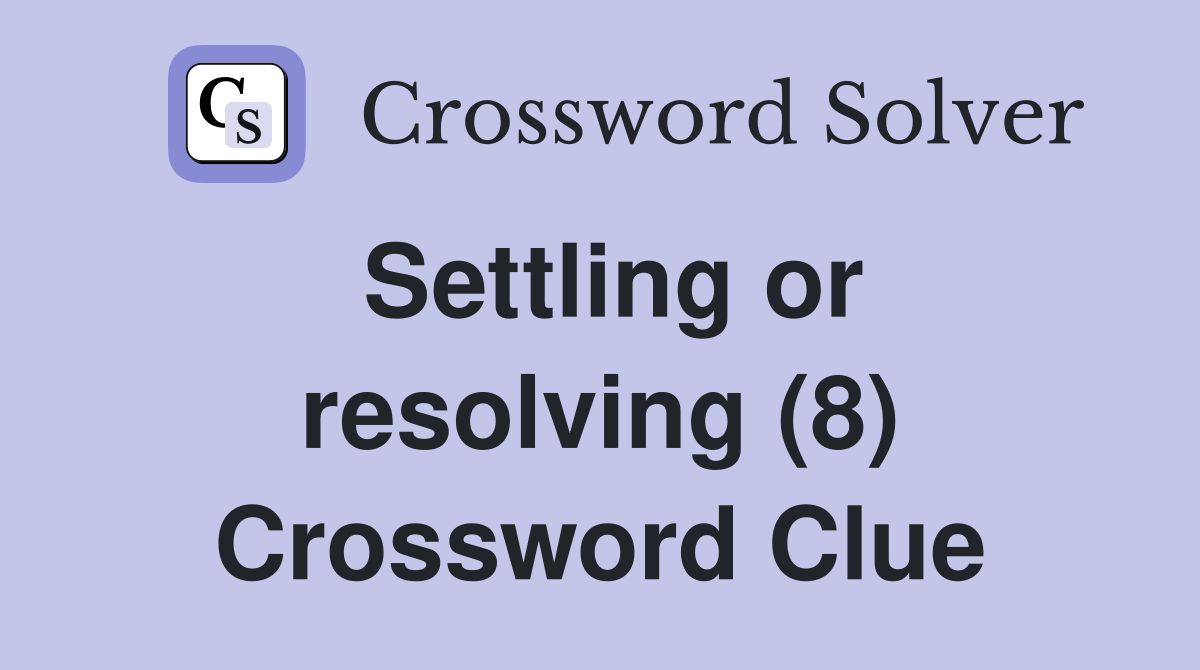 Settling or resolving (8) Crossword Clue