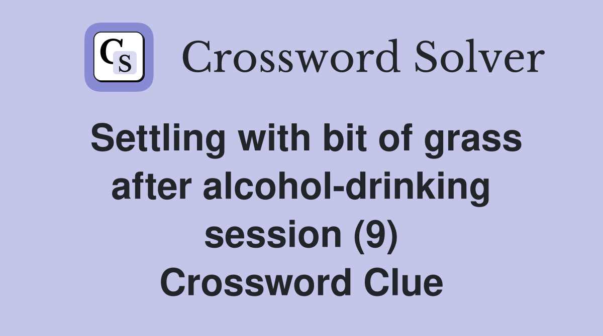 Settling with bit of grass after alcohol-drinking session (9) Crossword Clue