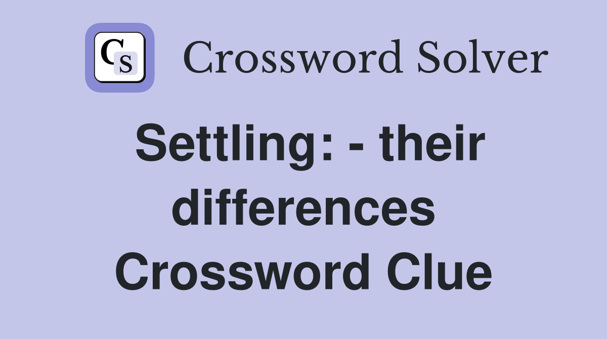 Settling: - their differences Crossword Clue