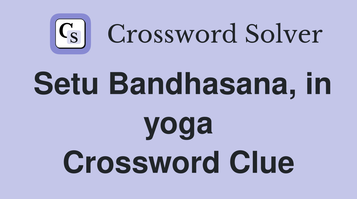 Setu Bandhasana, in yoga Crossword Clue