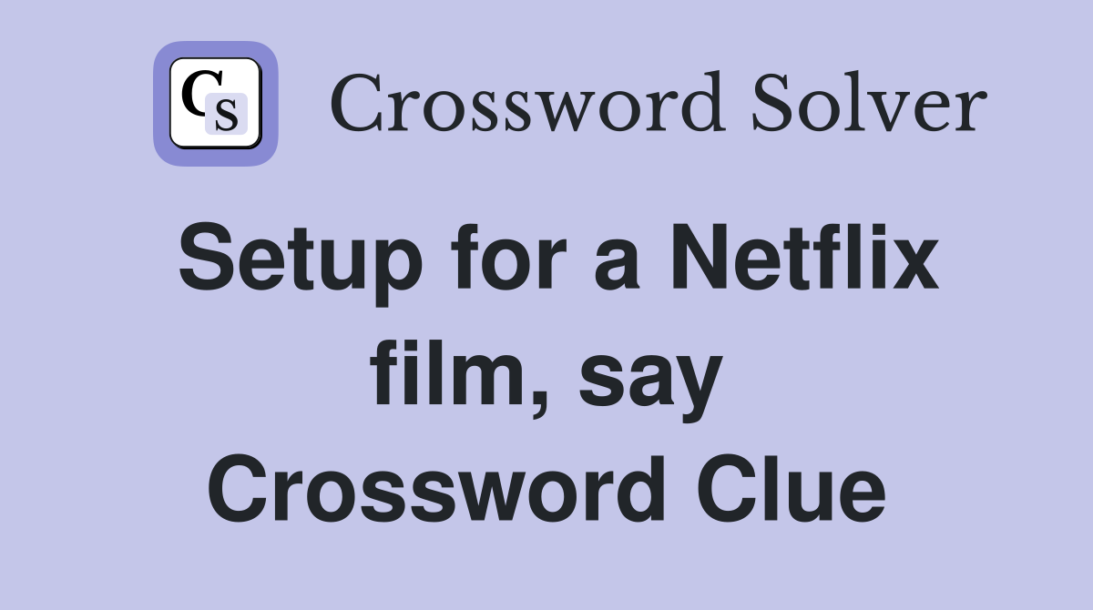 Setup for a Netflix film, say Crossword Clue