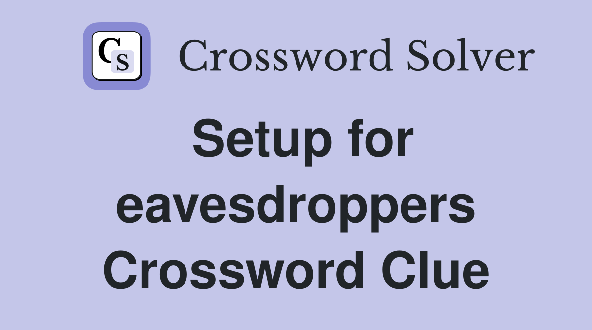 Setup for eavesdroppers Crossword Clue